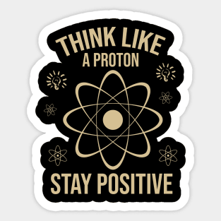 Think like a proton stay positive Sticker